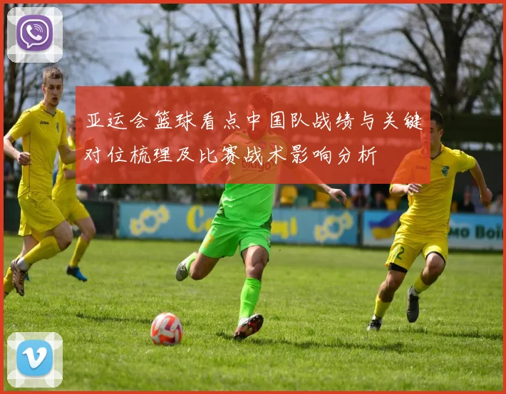 亚运会篮球看点中国队战绩与关键对位梳理及比赛战术影响分析